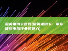 星美电销卡官网 (星美电销卡：带你体验电销行业的魅力)